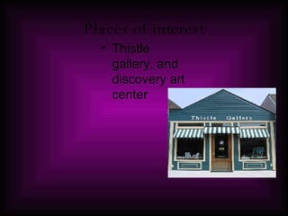 Places of interest Thistle gallery, and discovery art center 