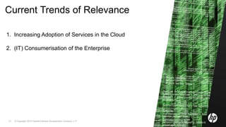 © Copyright 2010 Hewlett-Packard Development Company, L.P.13
Current Trends of Relevance
1. Increasing Adoption of Services in the Cloud
2. (IT) Consumerisation of the Enterprise
 