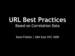 URL Best Practices
  Based on Correlation Data

  Rand Fishkin | SMX East NYC 2009
 