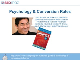 Psychology & Conversion Rates




http://www.seomoz.org/blog/an-illustrated-guide-to-the-science-of-
persuasion-influence
 