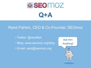 Q+A
Rand Fishkin, CEO & Co-Founder, SEOmoz

   • Twitter: @randfish
                                 Ask Him
   • Blog: ww...