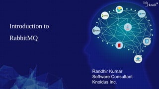 Randhir Kumar
Software Consultant
Knoldus Inc.
Introduction to
RabbitMQ
 