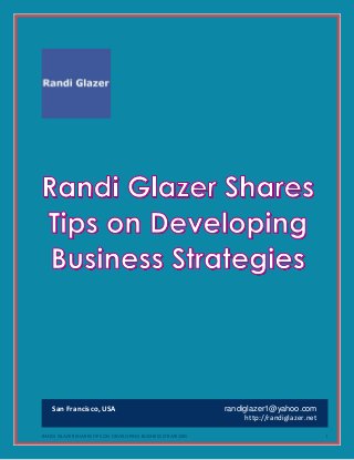 RANDI GLAZER SHARES TIPS ON DEVELOPING BUSINESS STRATEGIES 1
San Francisco, USA randiglazer1@yahoo.com
http://randiglazer.net
 