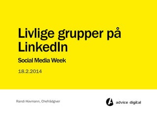 Livlige grupper på
LinkedIn
Social Media Week
18.2.2014

Randi Hovmann, Chefrådgiver

 