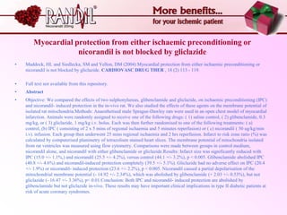 Myocardial protection from either ischaemic preconditioning or
                    nicorandil is not blocked by gliclazide
•   Maddock, HL and Siedlecka, SM and Yellon, DM (2004) Myocardial protection from either ischaemic preconditioning or
    nicorandil is not blocked by gliclazide. CARDIOVASC DRUG THER , 18 (2) 113 - 119.

•   Full text not available from this repository.
•   Abstract
•   Objective: We compared the effects of two sulphonylureas, glibenclamide and gliclazide, on ischaemic preconditioning (IPC)
    and nicorandil- induced protection in the in-vivo rat. We also studied the effects of these agents on the membrane potential of
    isolated rat mitochondria.Methods: Anaesthetised male Sprague-Dawley rats were used in an open chest model of myocardial
    infarction. Animals were randomly assigned to receive one of the following drugs: ( 1) saline control, ( 2) glibenclamide, 0.3
    mg/kg, or ( 3) gliclazide, 1 mg/kg i.v. bolus. Each was then further randomised to one of the following treatments: ( a)
    control, (b) IPC ( consisting of 2 x 5 mins of regional ischaemia and 5 minutes reperfusion) or ( c) nicorandil ( 50 ug/kg/min
    i.v). infusion. Each group then underwent 25 mins regional ischaemia and 2 hrs reperfusion. Infarct to risk zone ratio (%) was
    calculated by computerised planimetry of tetrazolium stained heart slices. The membrane potential of mitochondria isolated
    from rat ventricles was measured using flow cytometry. Comparisons were made between groups in control medium,
    nicorandil alone, and nicorandil with either glibenclamide or gliclazide.Results: Infarct size was significantly reduced with
    IPC (15.0 +/- 1.1%,) and nicorandil (25.5 +/- 4.2%), versus control (44.1 +/- 3.2%), p < 0.005. Glibenclamide abolished IPC
    (40.8 +/- 4.6%) and nicorandil-induced protection completely (39.5 +/- 5.1%). Gliclazide had no adverse effect on IPC (20.4
    +/- 1.9%) or nicorandil- induced protection (23.6 +/- 2.2%), p < 0.005. Nicorandil caused a partial depolarisation of the
    mitochondrial membrane potential (- 14.92 +/- 2.34%), which was abolished by glibenclamide (+ 2.03 +/- 0.53%), but not
    gliclazide (- 16.47 +/- 3.36%), p< 0.01.Conclusion: Both IPC and nicorandil- induced protection are abolished by
    glibenclamide but not gliclazide in-vivo. These results may have important clinical implications in type II diabetic patients at
    risk of acute coronary syndromes.
 