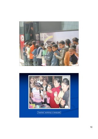 The Astrobus in Tunisia




                          Teachers’ workshop in Venezuela




                                                            10
 
