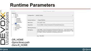 @ctjava#r+java
Runtime Parameters
-DR_HOME
-Djava.library.path
-Denv.R_HOME
 