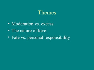 Themes Moderation vs. excess The nature of love Fate vs. personal responsibility 