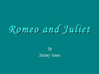 Romeo and Juliet By Zachary Isaacs 