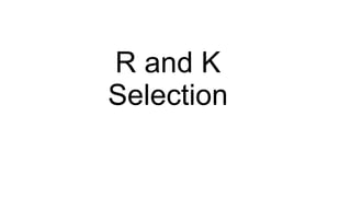 R and K
Selection
 
