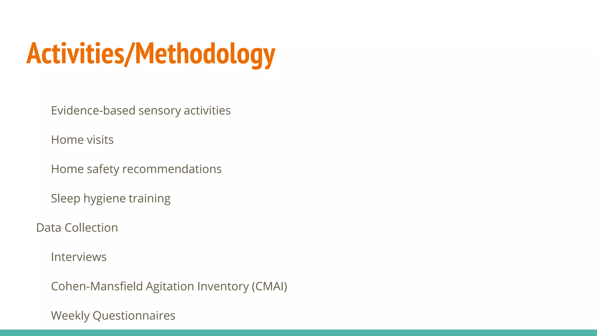 Activities/Methodology
Evidence-based sensory activities
Home visits
Home safety recommendations
Sleep hygiene training
Data Collection
Interviews
Cohen-Mansfield Agitation Inventory (CMAI)
Weekly Questionnaires
 