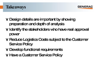 Takeaways Design details are important by showing preparation and depth of analysis Identify the stakeholders who have real approval power Reduce Logistics Costs subject to the Customer Service Policy Develop functional requirements Have a Customer Service Policy 