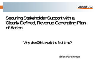Securing Stakeholder Support with a Clearly Defined, Revenue Generating Plan of Action Why didn’t this work the first time? Brian Randleman 