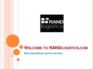 WELCOME TO RANDLOGISTICS.COM
Best international courier services.
 