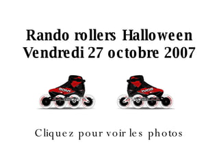 Rando rollers Halloween Vendredi 27 octobre 2007 Cliquez pour voir les photos 