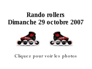 Rando rollers Dimanche 29 octobre 2007 Cliquez pour voir les photos 