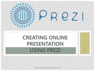 CREATING ONLINE
PRESENTATION
USING PREZI
www.thevpexpress.wordpress.com
1
 