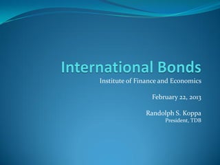 Institute of Finance and Economics
February 22, 2013
Randolph S. Koppa
President, TDB
 