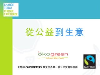   ,[object Object],生態綠 ÖKOGREEN •  華文世界第一家公平貿易特許商 