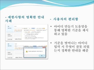 -  제한사항의 명확한 안내 사례 -  사용자의 편리함 아이디 만들기 도움말을 통해 명확한 기준을 제시하고 있음 기준을 벗어나는 아이디 입력 시 무엇이 잘못 되었는지 정확한 안내를 해줌 