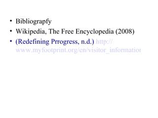 Bibliograpfy Wikipedia, The Free Encyclopedia (2008)   (Redefining Prrogress, n.d.)  http :// www.myfootprint.org/en/visitor_information 