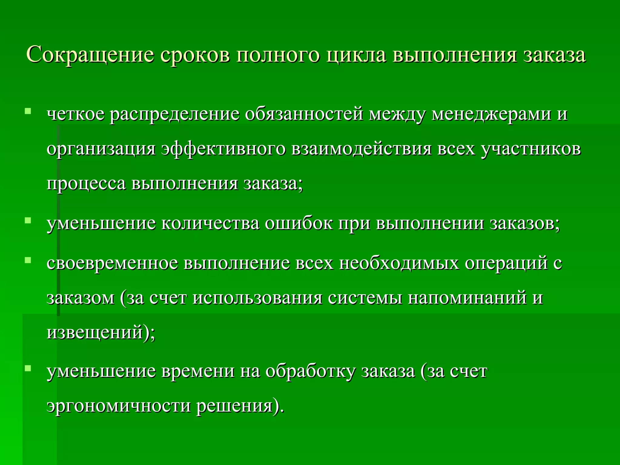Сокращение сроков полного цикла выполнения заказа   четкое распределение обязанностей между менеджерами и организация эффективного взаимодействия всех участников процесса выполнения заказа;  уменьшение количества ошибок при выполнении заказов;  своевременное выполнение всех необходимых операций с заказом (за счет использования системы напоминаний и извещений);  уменьшение времени на обработку заказа (за счет эргономичности решения).   