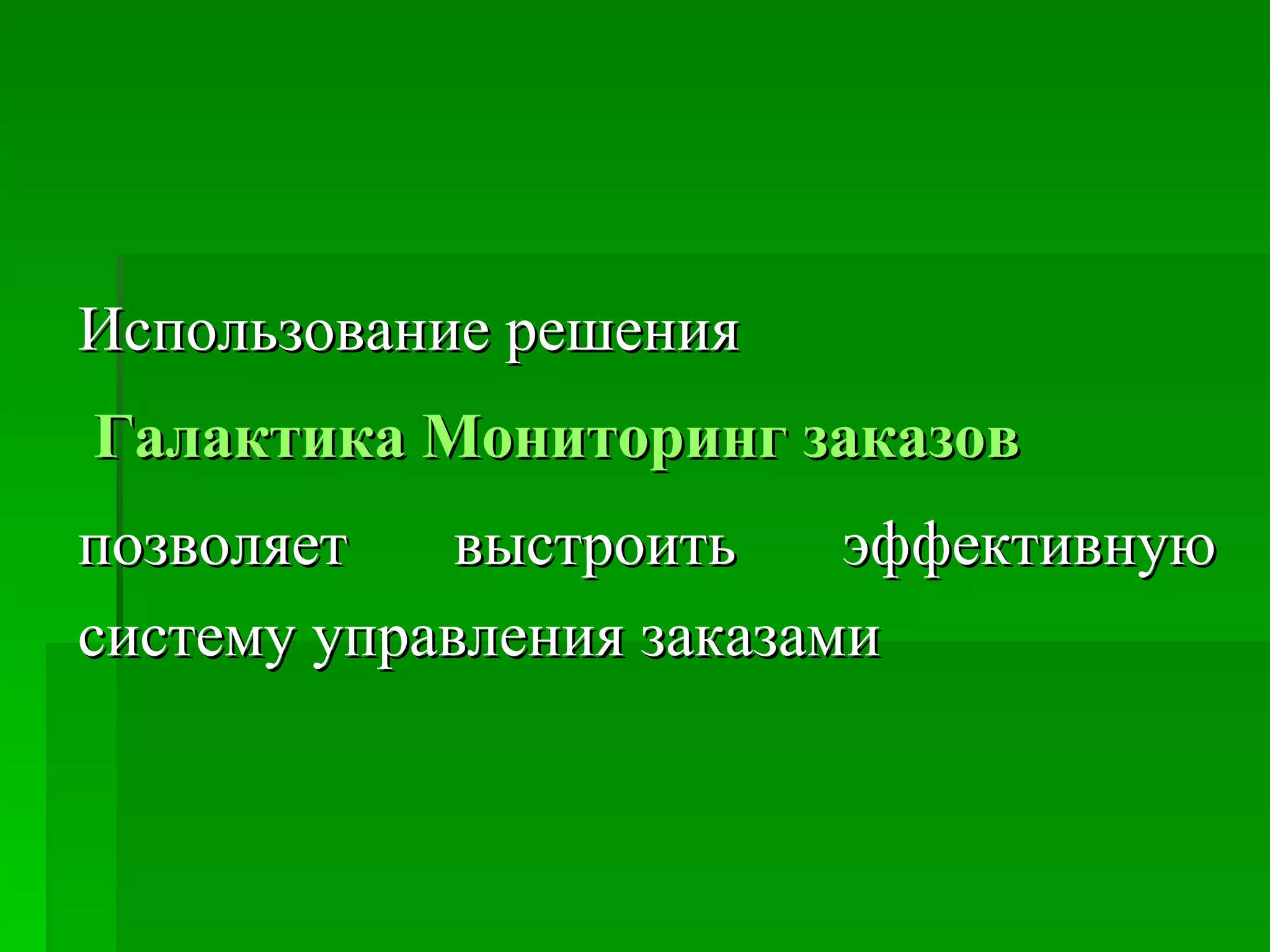 Использование решения Галактика Мониторинг заказов   позволяет выстроить эффективную систему управления заказами   