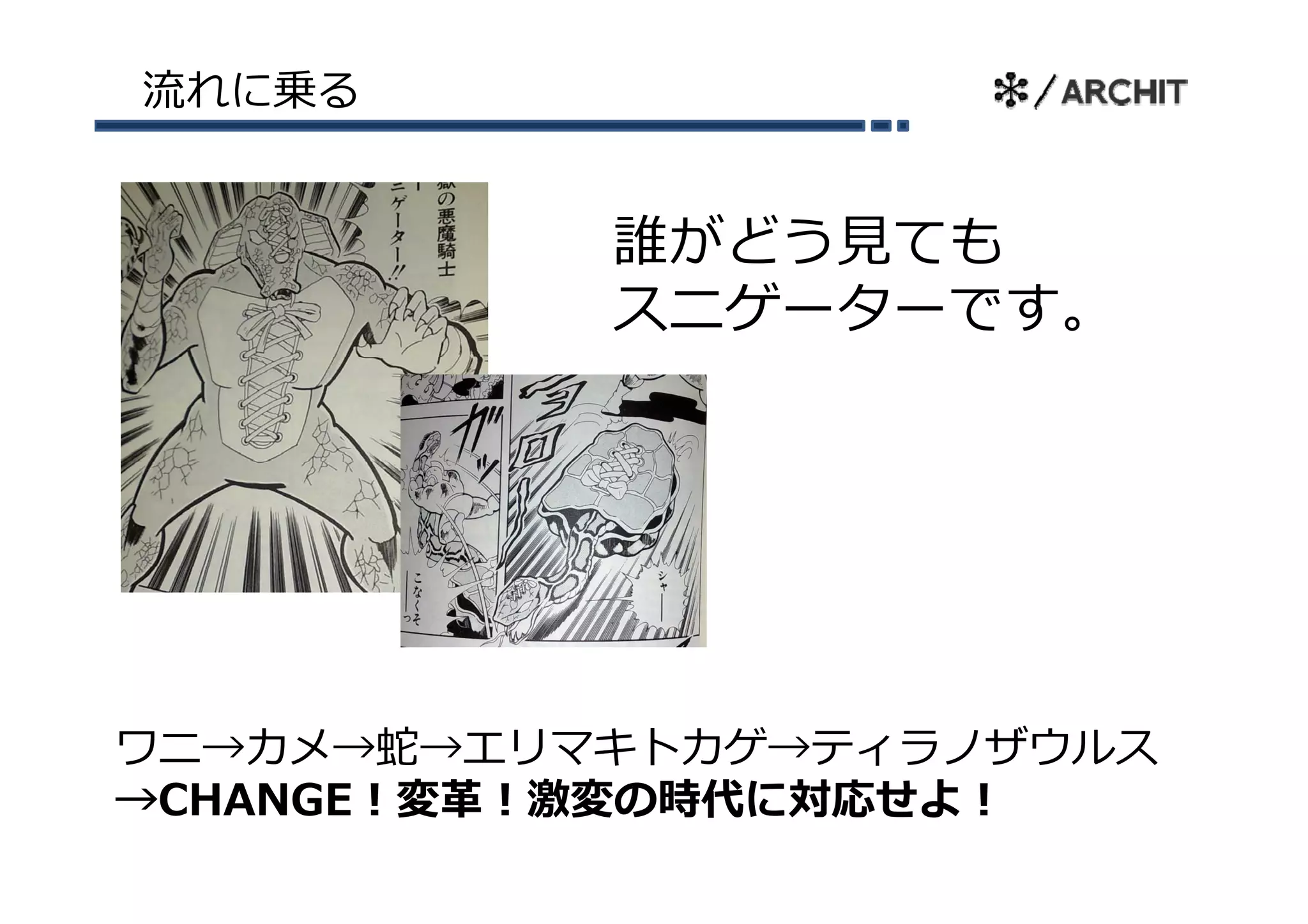 流れに乗る


           誰がどう⾒ても
           スニゲーターです。




ワニ→カメ→蛇→エリマキトカゲ→ティラノザウルス
→CHANGE！変⾰！激変の時代に対応せよ！
 