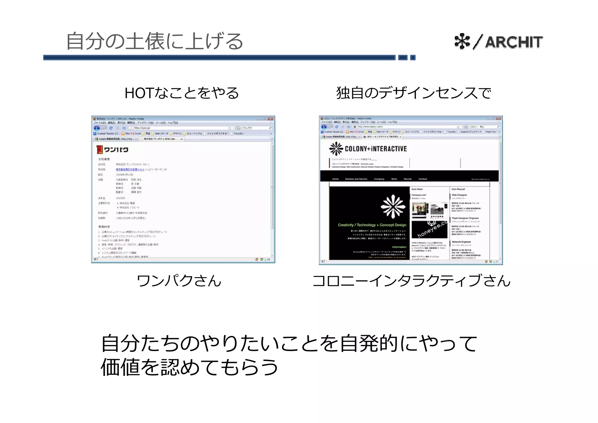 ⾃分の⼟俵に上げる

  HOTなことをやる    独⾃のデザインセンスで




   ワンパクさん     コロニーインタラクティブさん



 ⾃分たちのやりたいことを⾃発的にやって
 価値を認めてもらう
 
