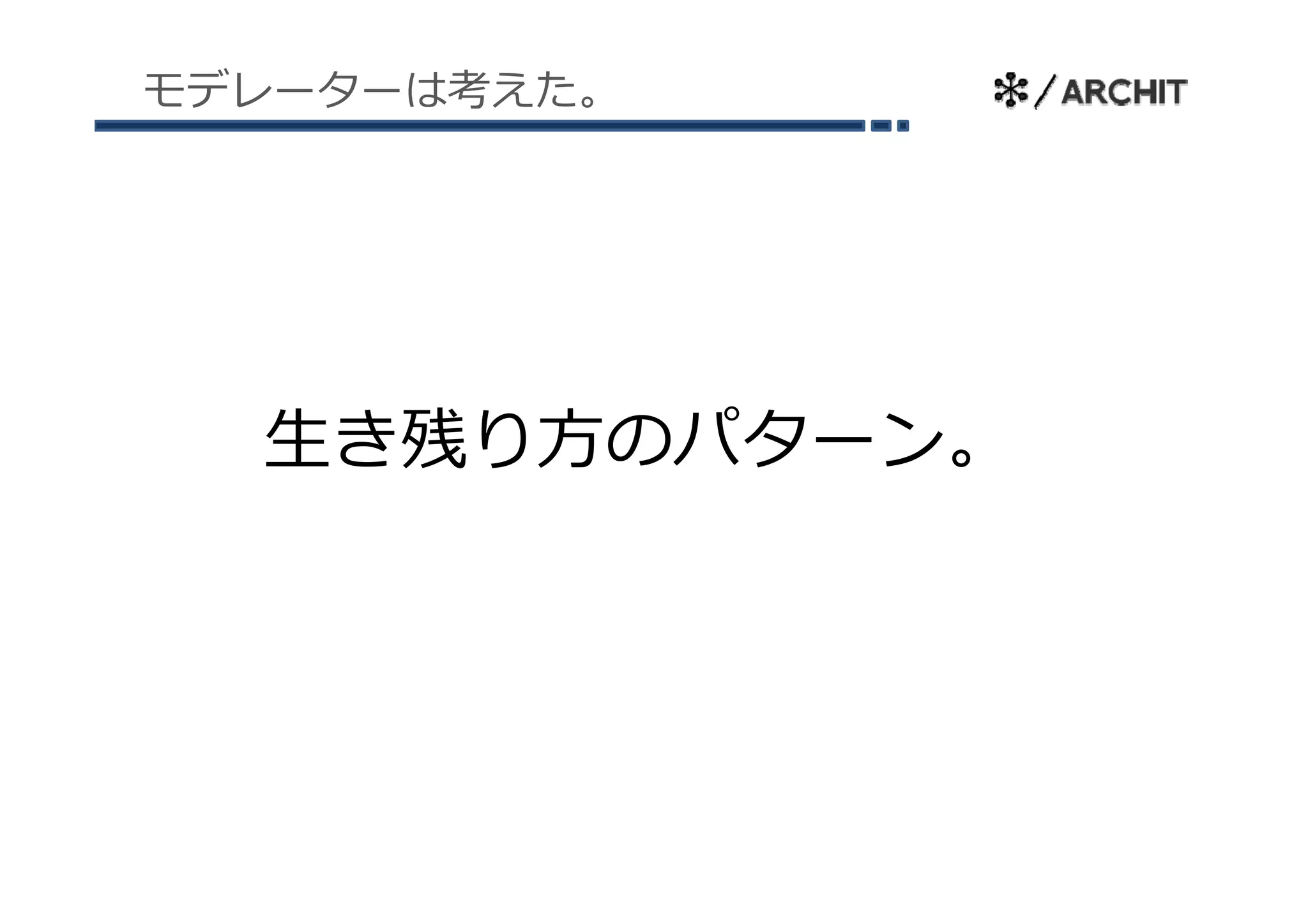 モデレーターは考えた。




  ⽣き残り⽅のパタ ン。
  ⽣き残り⽅のパターン。
 
