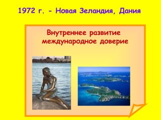 1972 г. - Новая Зеландия, Дания   Внутреннее развитие  международное доверие 