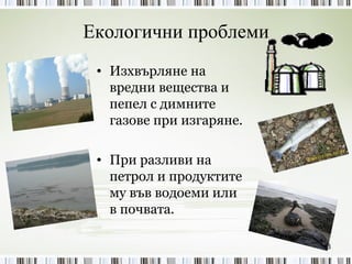 Екологични проблеми Изхвърляне на вредни вещества и пепел с димните газове при изгаряне. При разливи на петрол и продуктите му във водоеми или в почвата. 