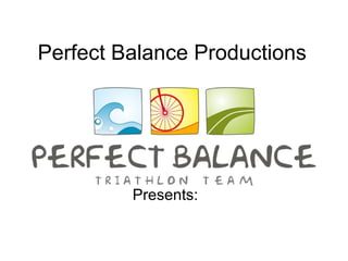Perfect Balance Productions Presents: 