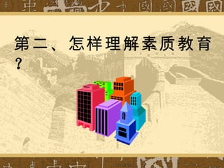 第二、怎样理解素质教育 ？ 