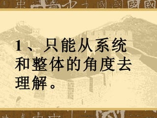 1 、只能从系统和整体的角度去理解。 