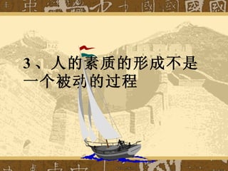 3 、人的素质的形成不是一个被动的过程 