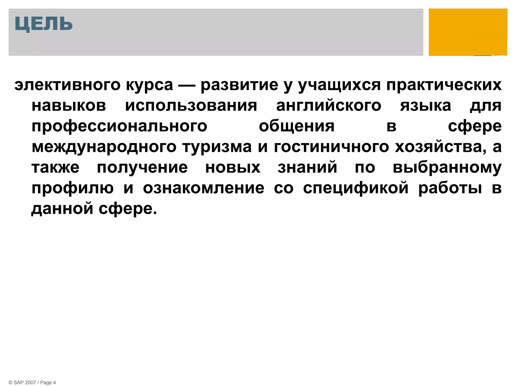 ЦЕЛЬ  элективного курса — развитие у учащихся практических навыков использования английского языка для профессионального общения в сфере международного туризма и гостиничного хозяйства, а также получение новых знаний по выбранному профилю и ознакомление со спецификой работы в данной сфере. 
