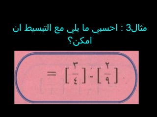 مثال 3  :  احسبي ما يلي مع التبسيط ان امكن؟ 