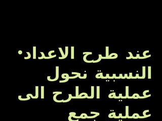 عند طرح الاعداد النسبية نحول عملية الطرح الى عملية جمع النظير . لطرح الاعداد النسبية 