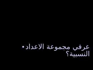عرفي مجموعة الاعداد النسبية؟ الاعداد النسبية 