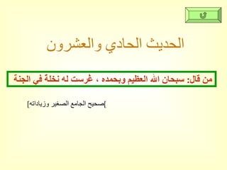 الحديث الحادي والعشرون من قال :  سبحان الله العظيم وبحمده ، غُرست له نخلةٌ في الجنة [ صحيح الجامع الصغير وزياداته ] 