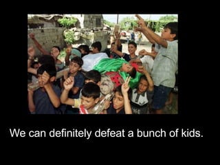 We can definitely defeat a bunch of kids. 