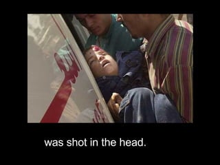 was shot in the head. 