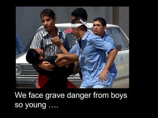 We face grave danger from boys so young …. 