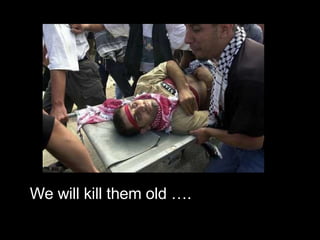 We will kill them old …. 