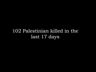 102 Palestinian killed in the last 17 days 