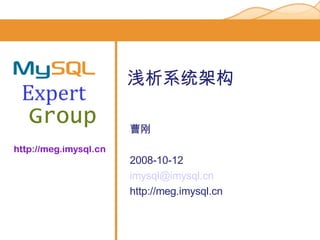 曹刚 2008-10-12 [email_address] http://meg.imysql.cn 浅析系统架构 
