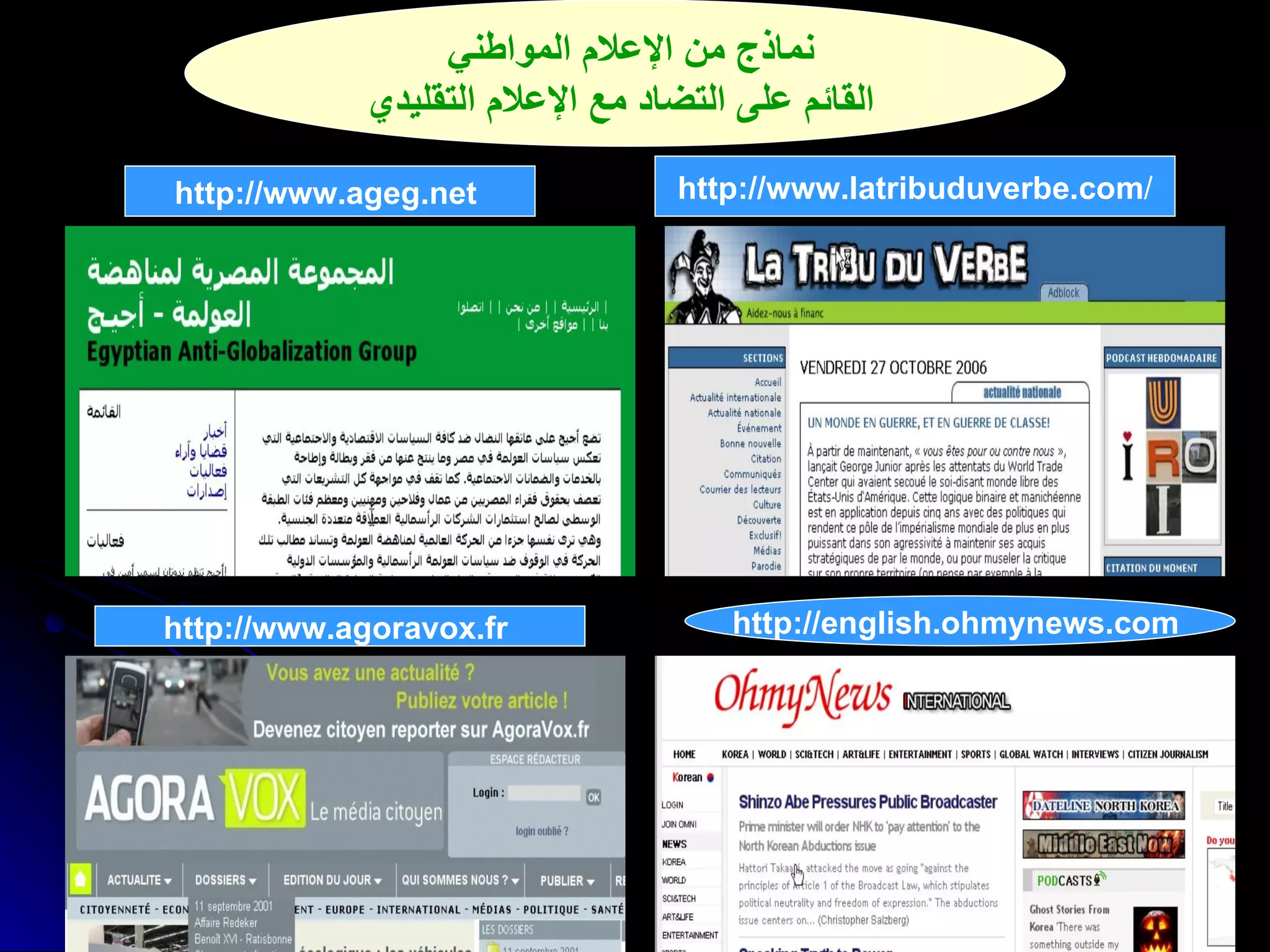 نماذج من الإعلام المواطني  القائم على التضاد مع الإعلام التقليدي   http://www.ageg.net   http :// www . latribuduverbe . com / http://www.agoravox.fr   http://english.ohmynews.com   