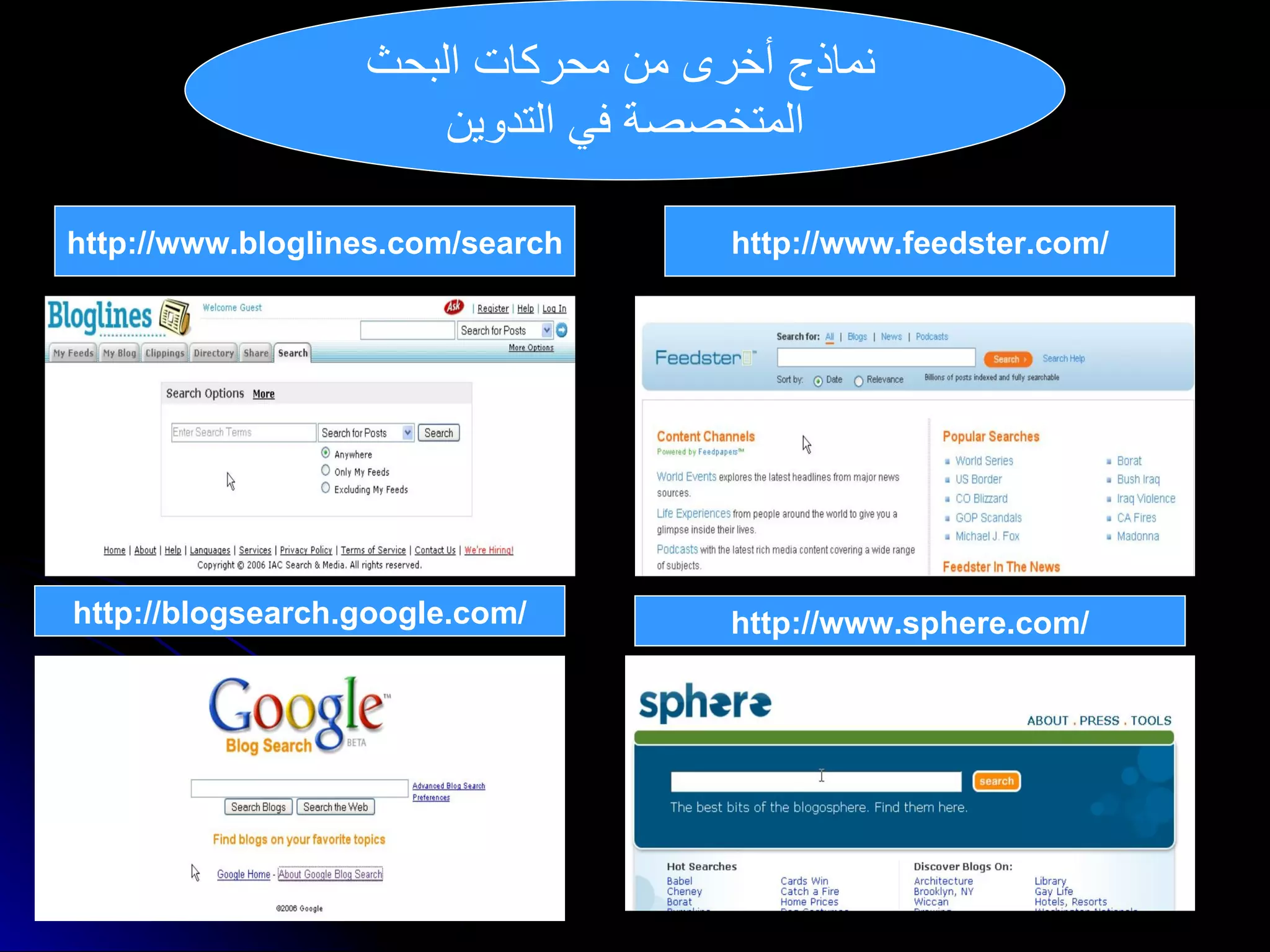 نماذج أخرى من محركات البحث   المتخصصة في التدوين http :// www . bloglines . com / search http :// blogsearch . google . com / http :// www . feedster . com / http :// www . sphere . com / 