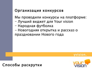 Способы раскрутки Организация конкурсов Мы проводили конкурсы на платформе: Лучший виджет для  Your vision Народная футболка - Новогодняя открытка и рассказ о праздновании Нового года yvision.kz 